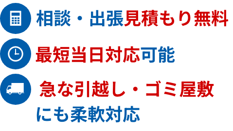 相談・出張見積もり無料/最短当日対応可能/急な引越し・ゴミ屋敷にも柔軟対応